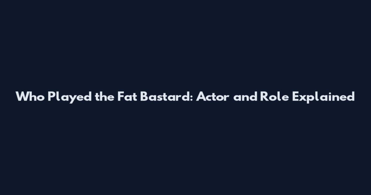 Who Played the Fat Bastard: Actor and Role Explained