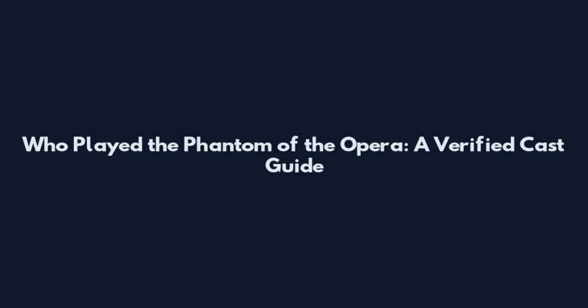 Who Played the Phantom of the Opera: A Verified Cast Guide