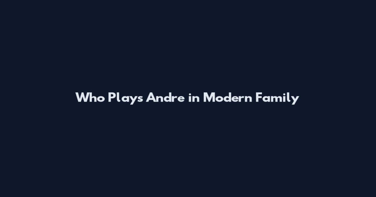 Who Plays Andre in Modern Family