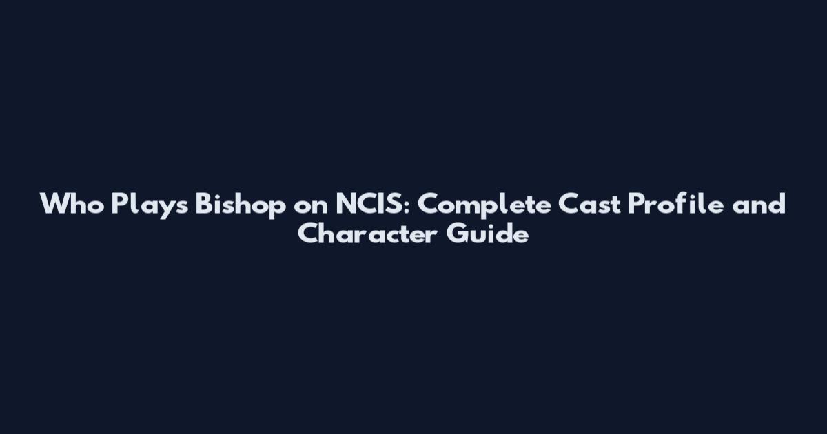 Who Plays Bishop on NCIS: Complete Cast Profile and Character Guide