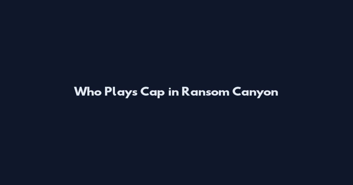 Who Plays Cap in Ransom Canyon