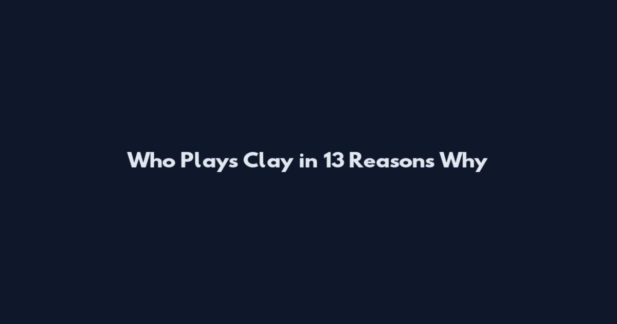 Who Plays Clay in 13 Reasons Why