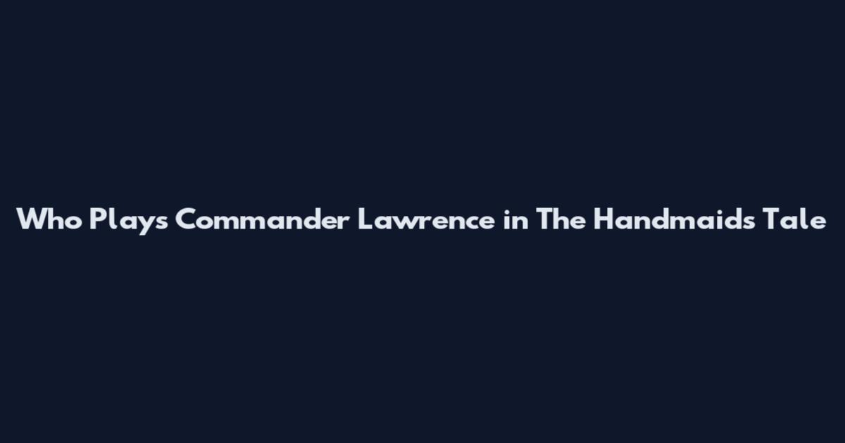 Who Plays Commander Lawrence in The Handmaid's Tale