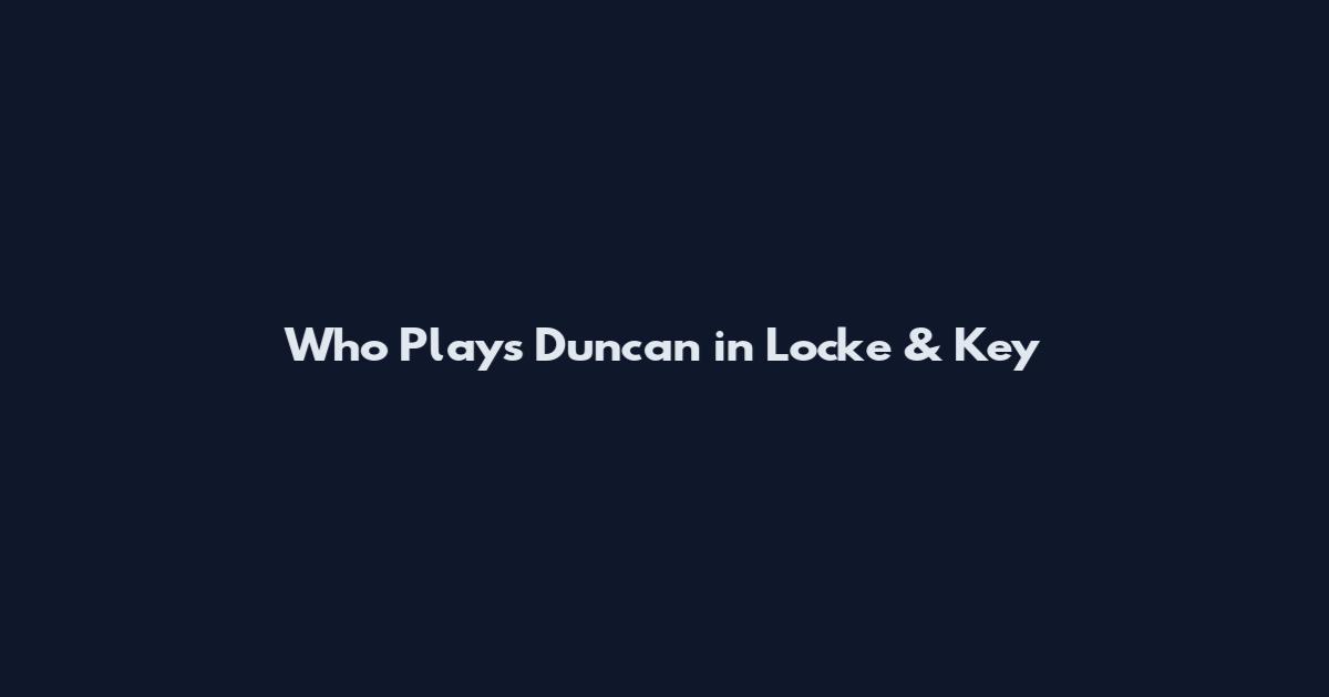 Who Plays Duncan in Locke & Key