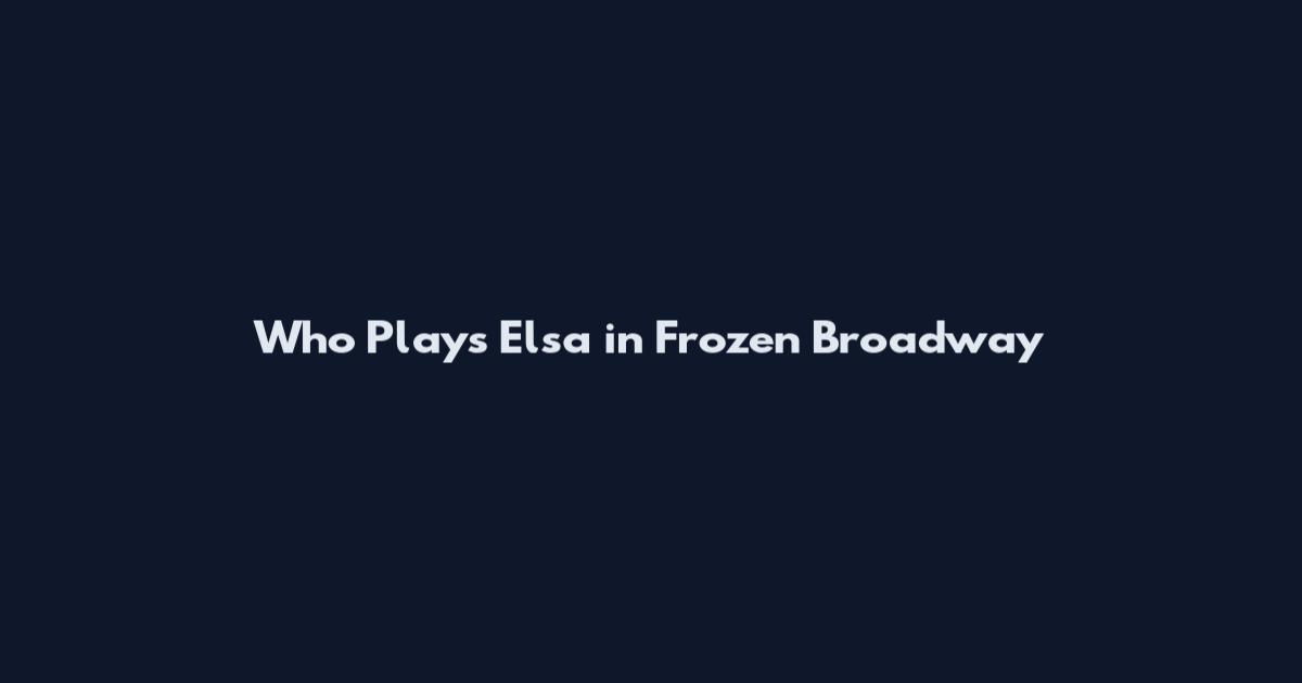 Who Plays Elsa in Frozen Broadway