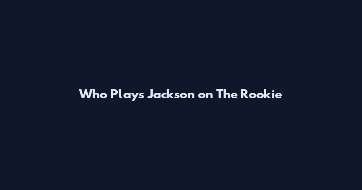Who Plays Jackson on The Rookie