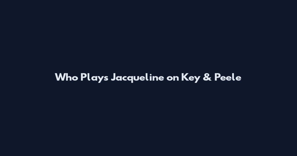 Who Plays Jacqueline on Key & Peele