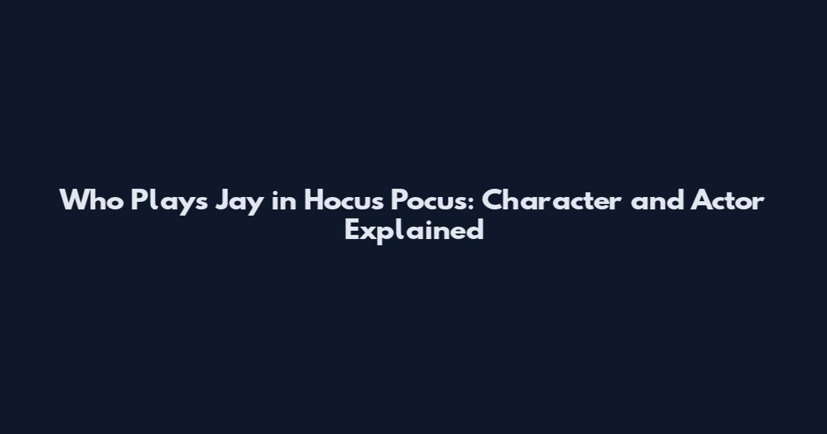 Who Plays Jay in Hocus Pocus: Character and Actor Explained