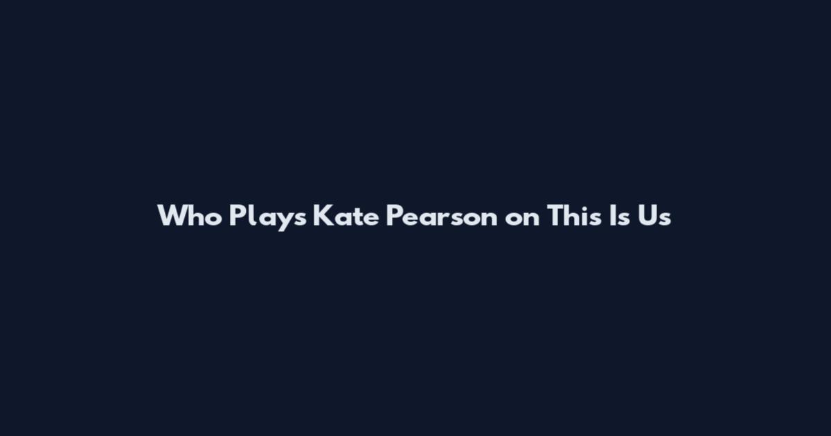 Who Plays Kate Pearson on This Is Us