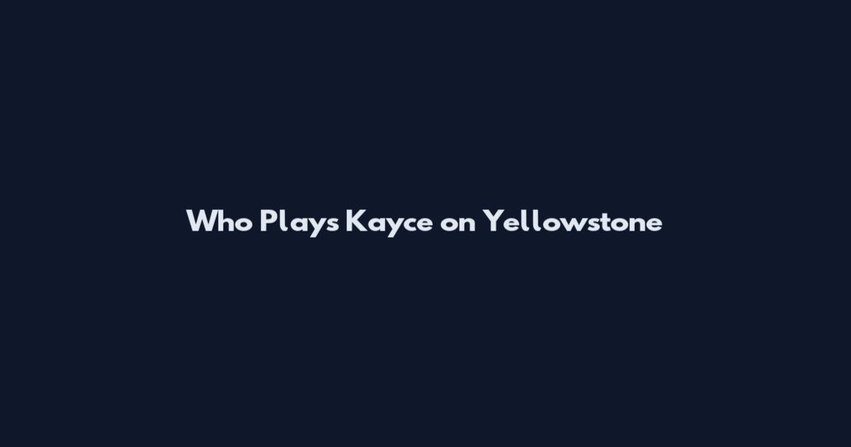 Who Plays Kayce on Yellowstone