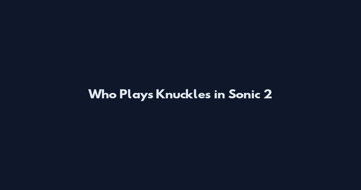 Who Plays Knuckles in Sonic 2