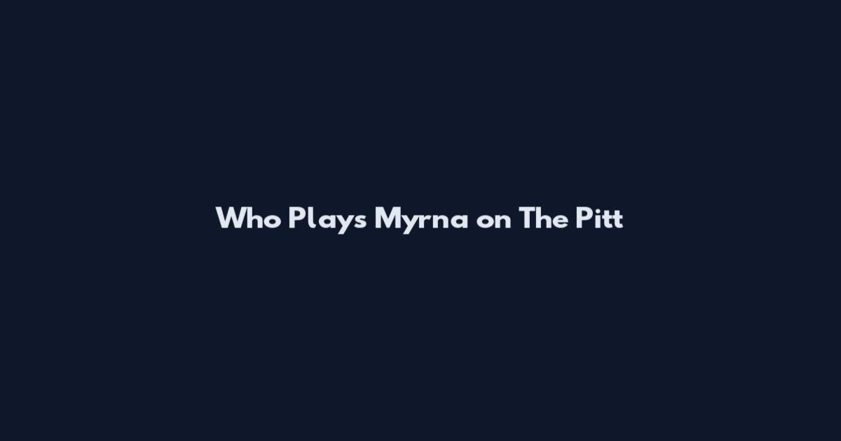 Who Plays Myrna on The Pitt