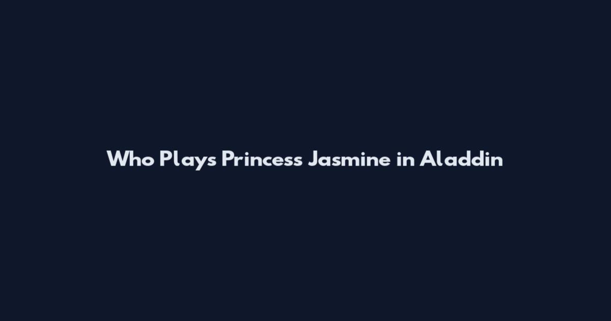 Who Plays Princess Jasmine in Aladdin