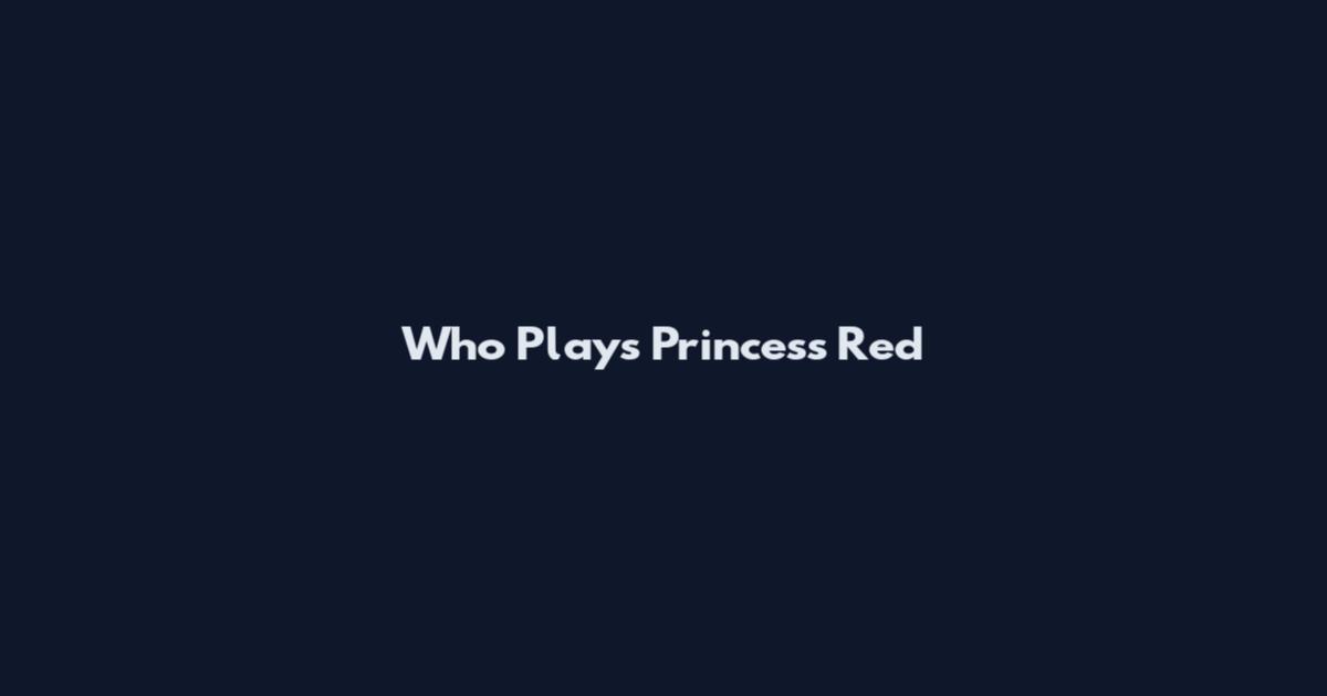 Who Plays Princess Red