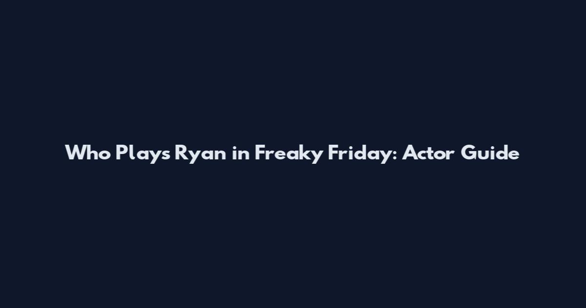 Who Plays Ryan in Freaky Friday: Actor Guide
