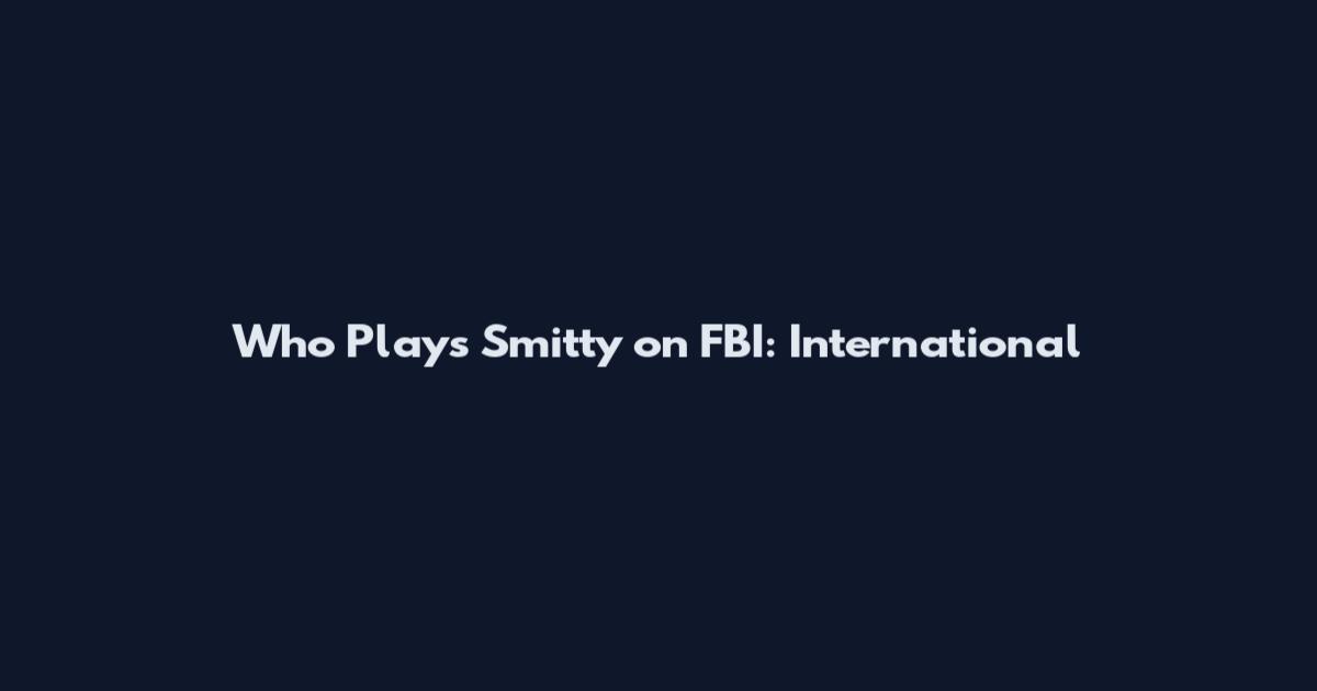 Who Plays Smitty on FBI: International