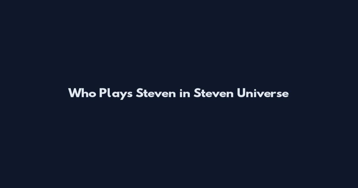 Who Plays Steven in Steven Universe