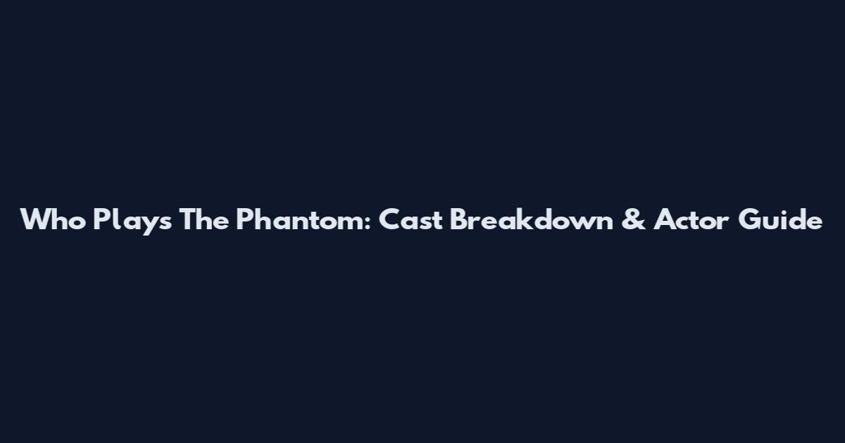 Who Plays The Phantom: Cast Breakdown & Actor Guide