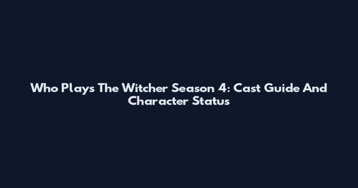 Who Plays The Witcher Season 4: Cast Guide And Character Status