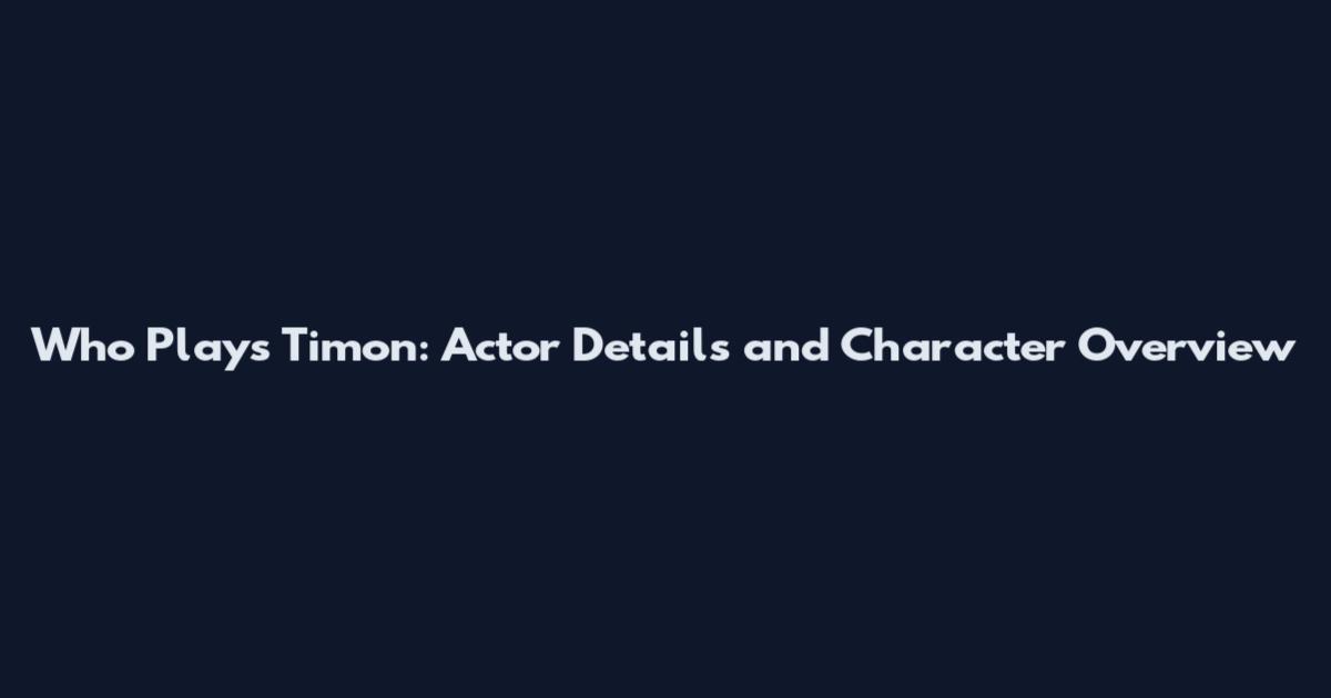 Who Plays Timon: Actor Details and Character Overview