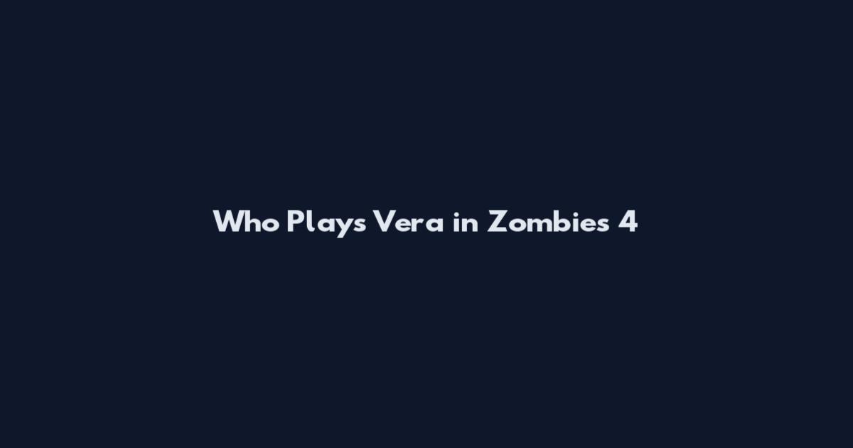 Who Plays Vera in Zombies 4