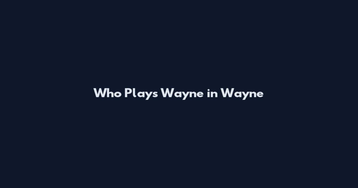 Who Plays Wayne in Wayne