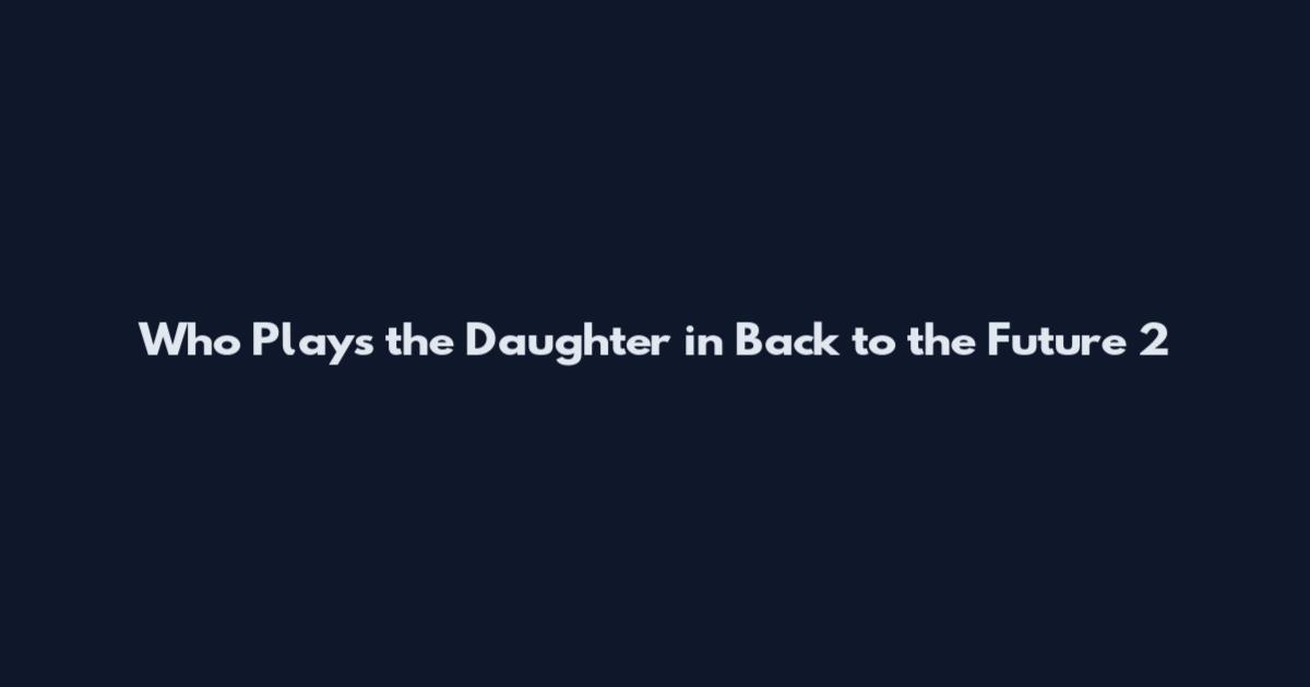 Who Plays the Daughter in Back to the Future 2