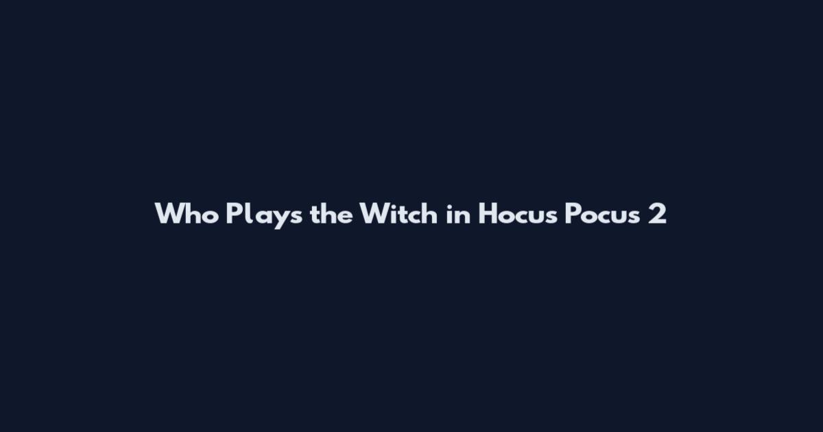 Who Plays the Witch in Hocus Pocus 2