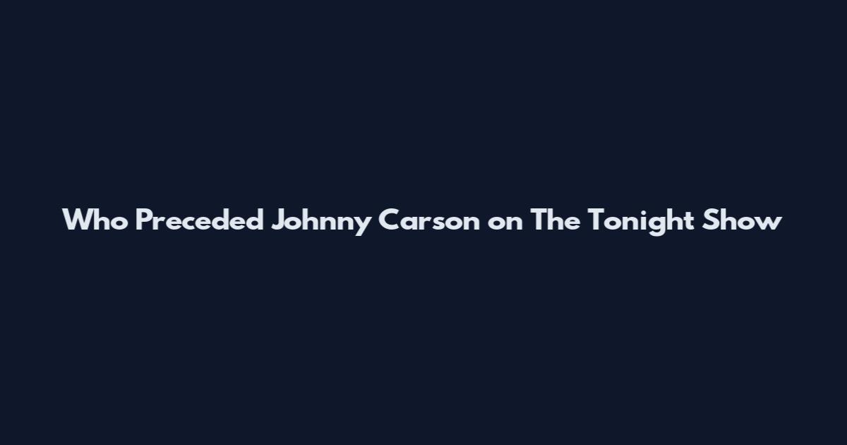 Who Preceded Johnny Carson on The Tonight Show