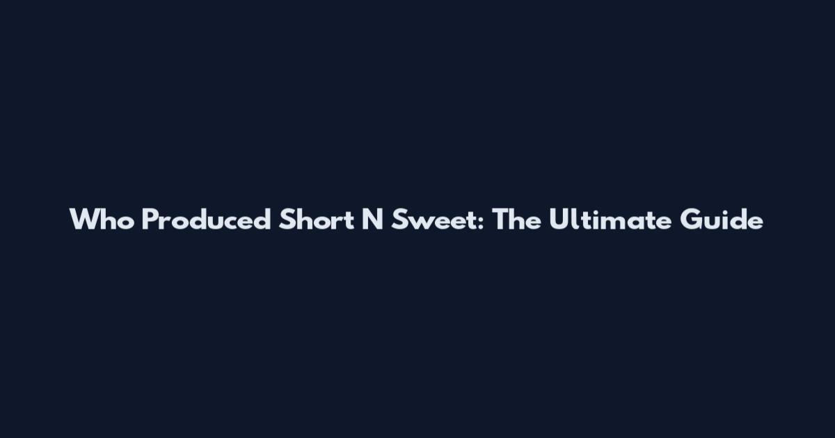 Who Produced Short N Sweet: The Ultimate Guide