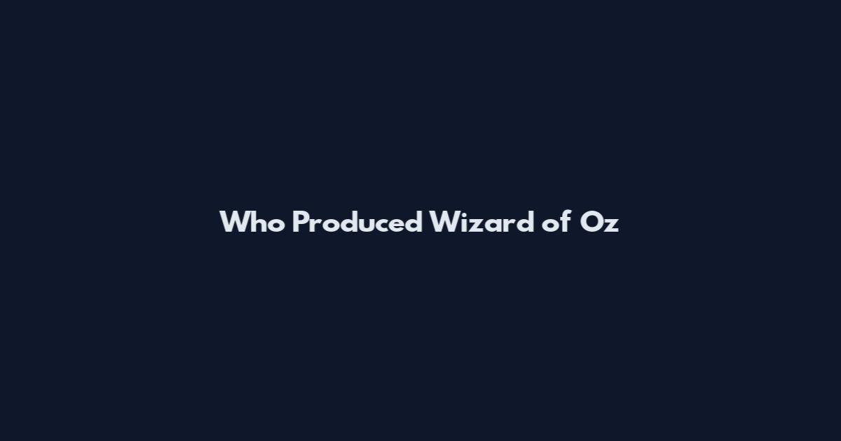 Who Produced Wizard of Oz