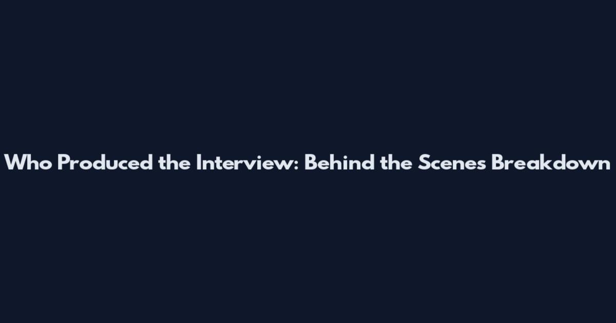Who Produced the Interview: Behind the Scenes Breakdown