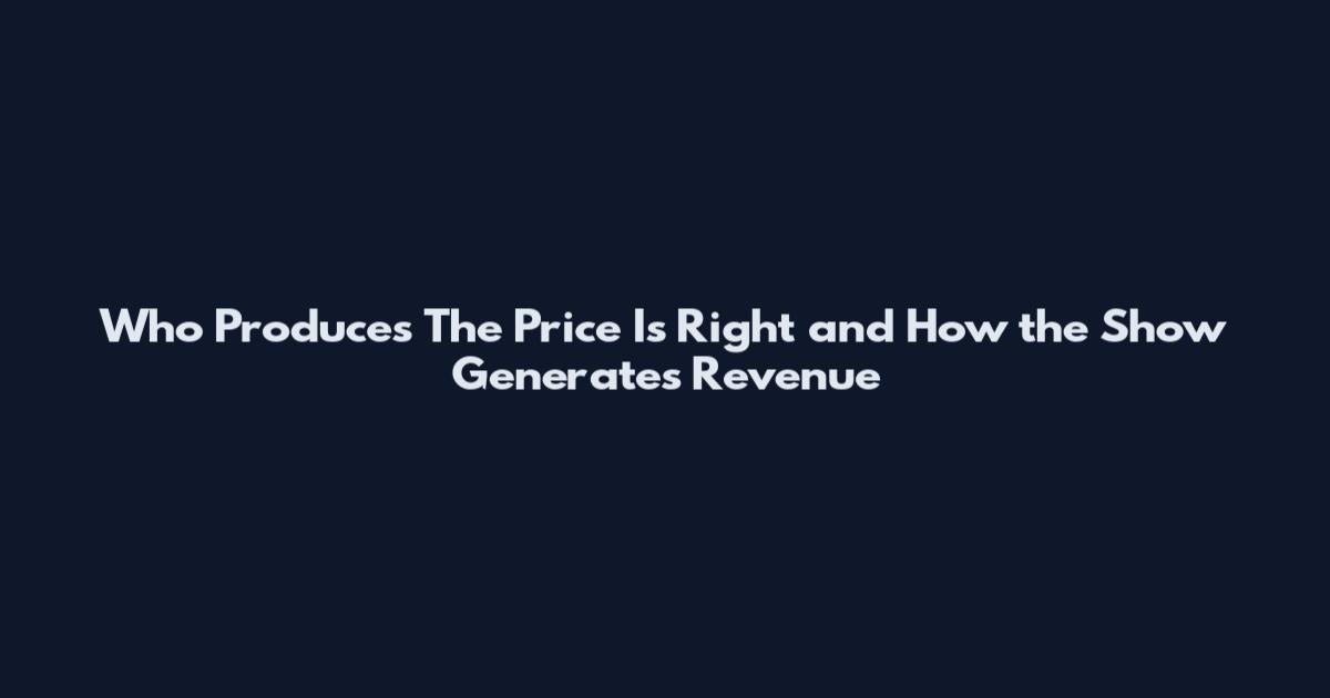 Who Produces The Price Is Right and How the Show Generates Revenue
