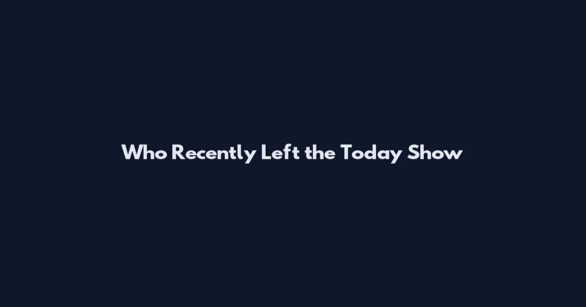 Who Recently Left the Today Show