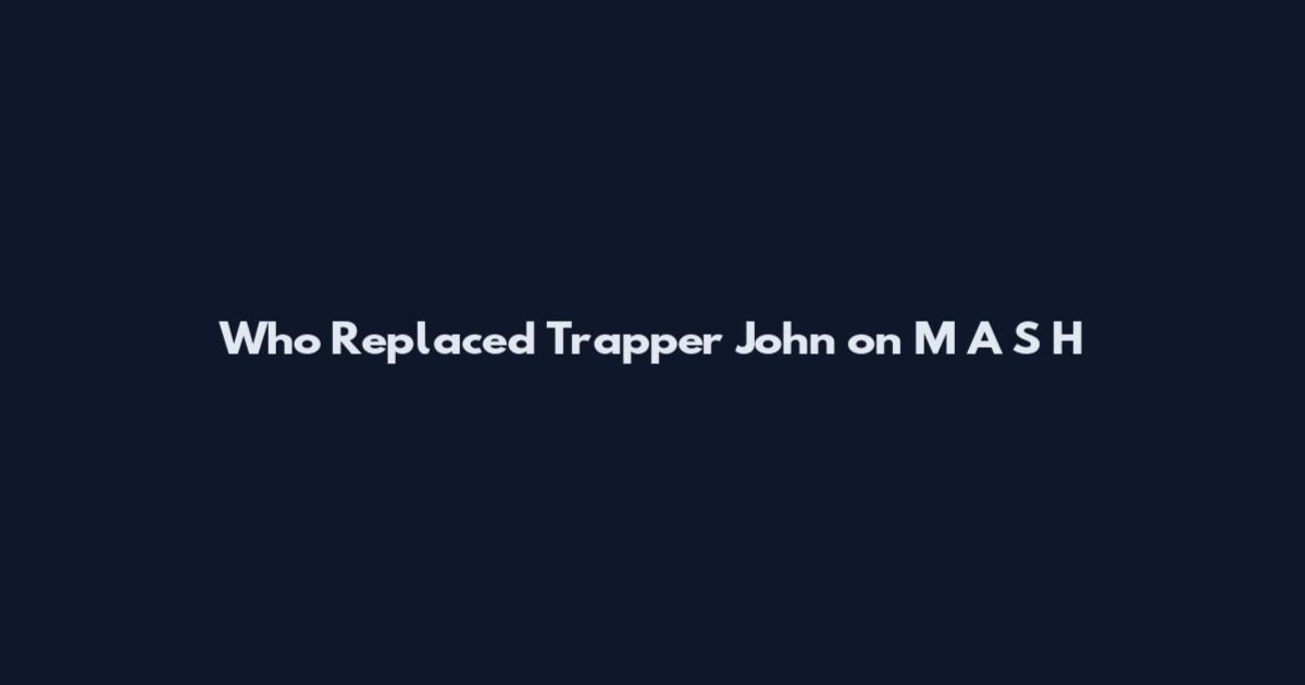 Who Replaced Trapper John on M*A*S*H