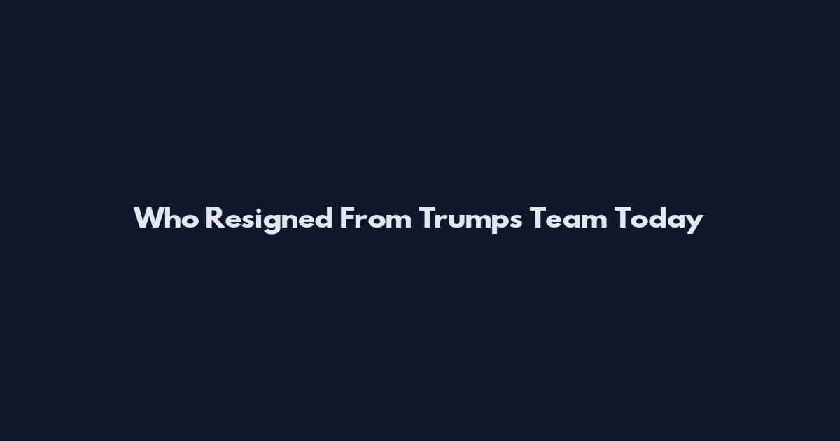 Who Resigned From Trump's Team Today