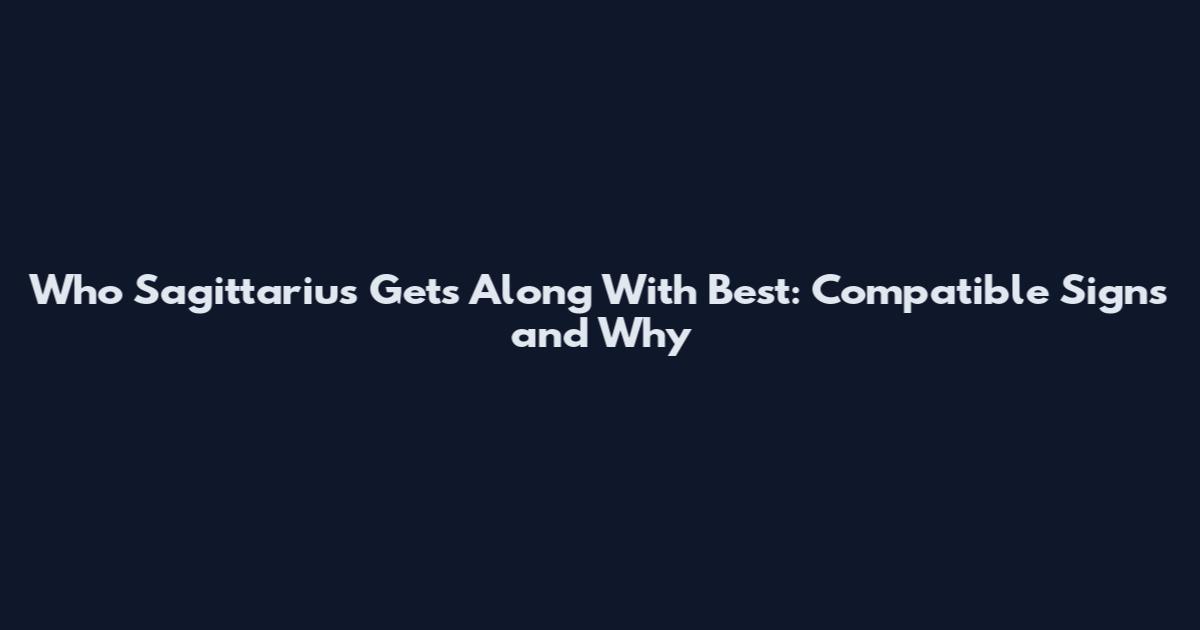 Who Sagittarius Gets Along With Best: Compatible Signs and Why
