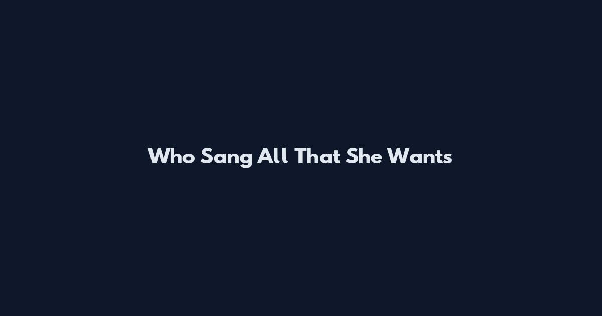 Who Sang All That She Wants