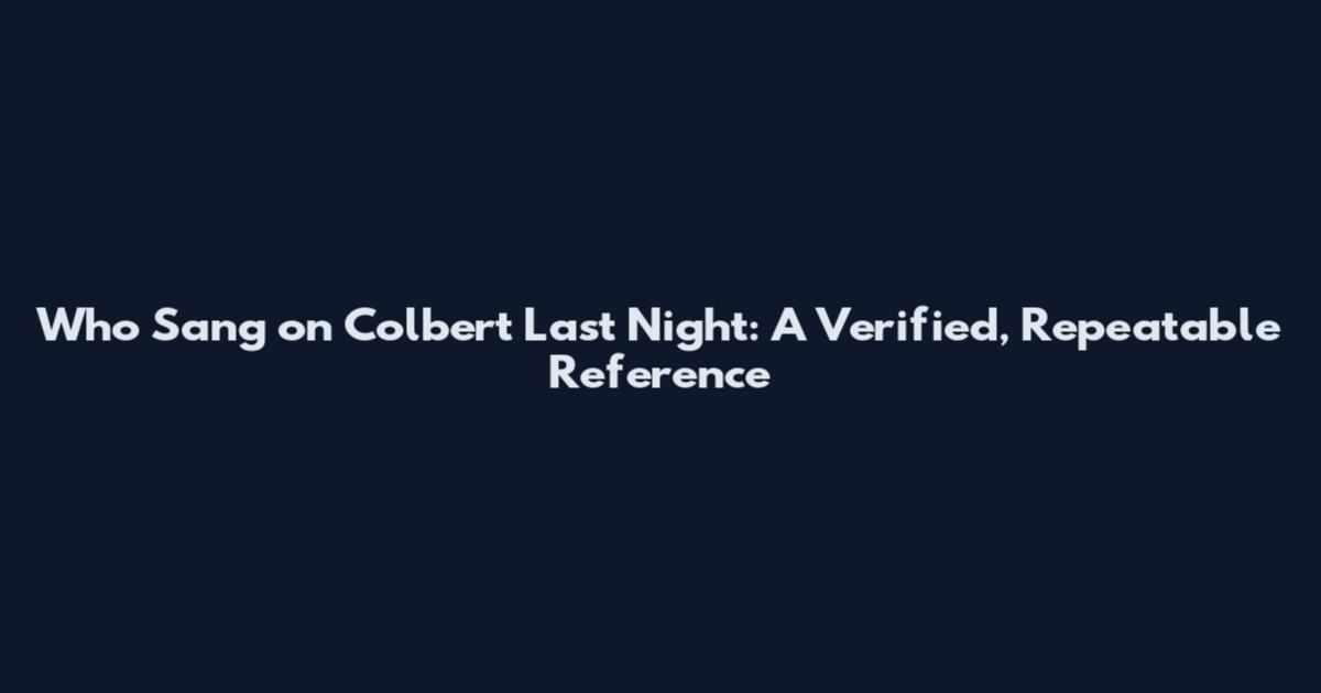 Who Sang on Colbert Last Night: A Verified, Repeatable Reference