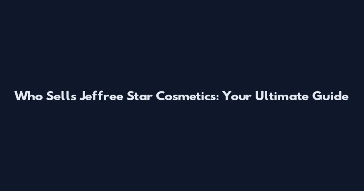 Who Sells Jeffree Star Cosmetics: Your Ultimate Guide