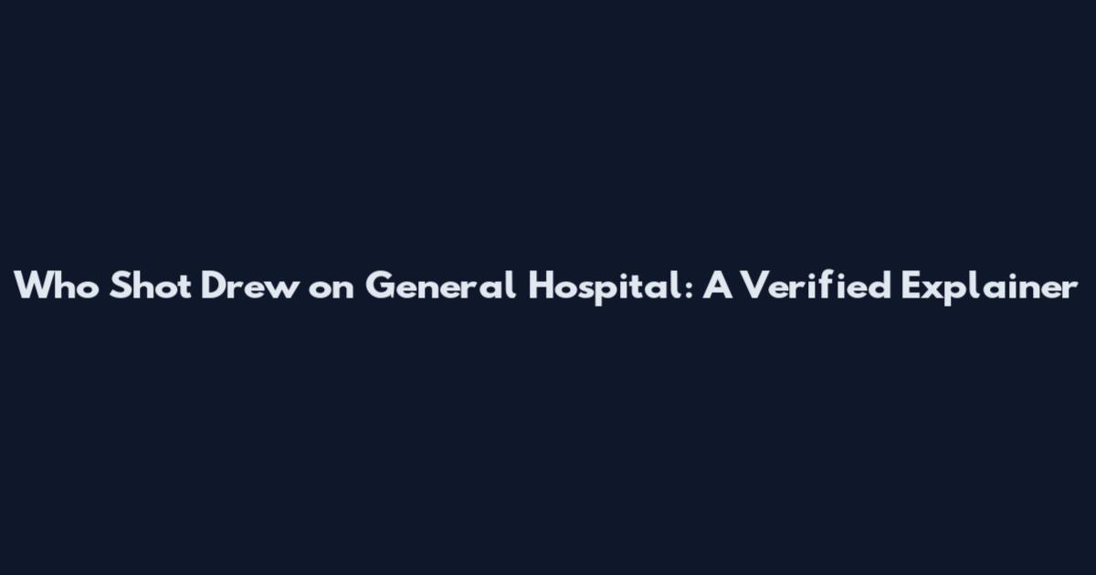 Who Shot Drew on General Hospital: A Verified Explainer