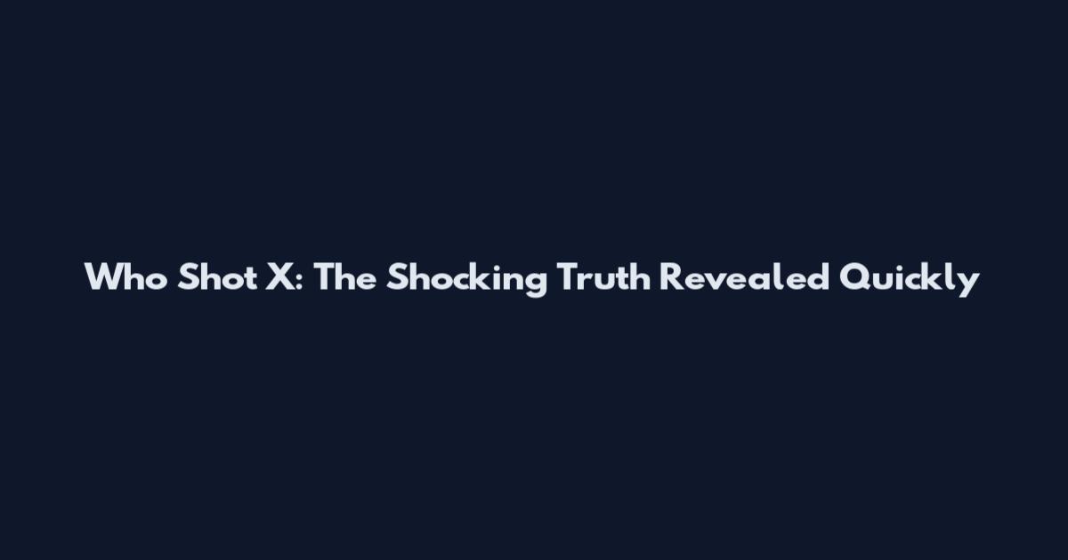 Who Shot X: The Shocking Truth Revealed Quickly
