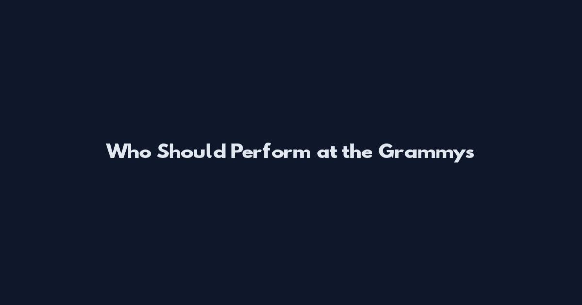 Who Should Perform at the Grammys