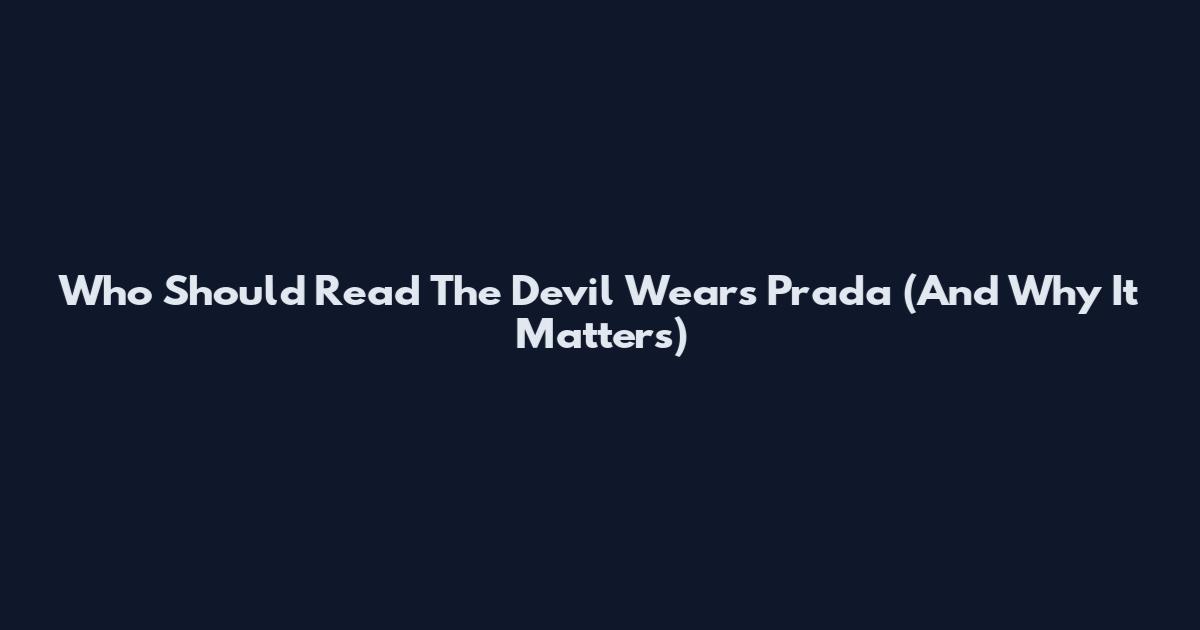 Who Should Read The Devil Wears Prada (And Why It Matters)