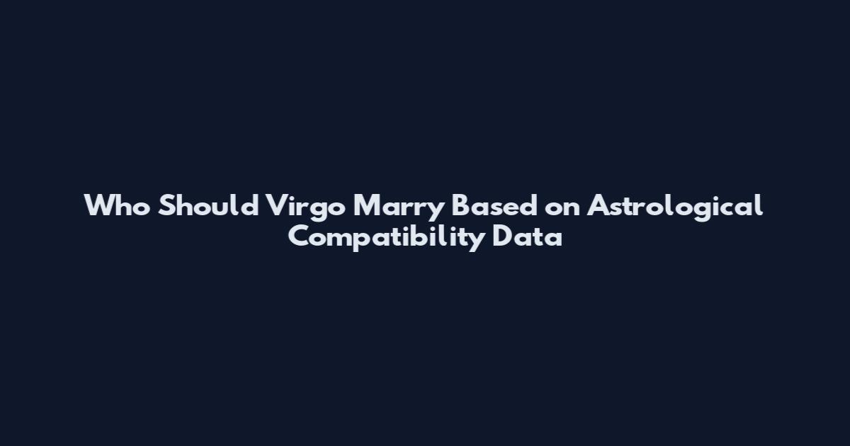 Who Should Virgo Marry Based on Astrological Compatibility Data