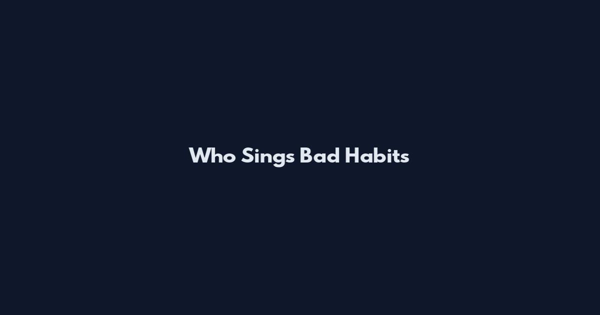 Who Sings Bad Habits