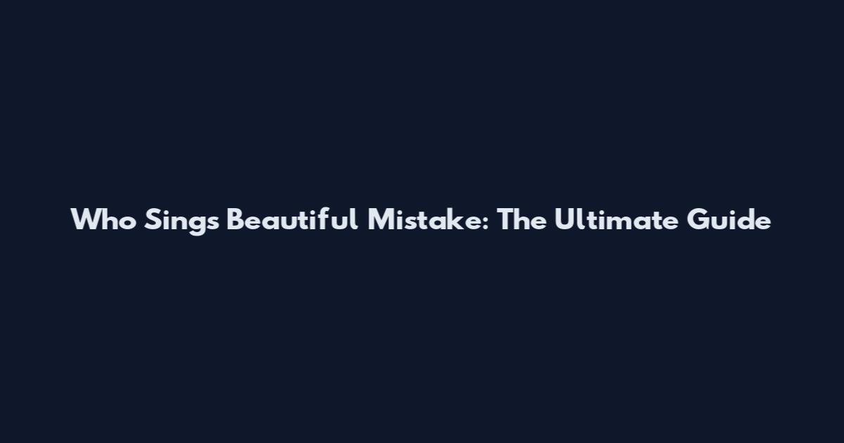 Who Sings Beautiful Mistake: The Ultimate Guide