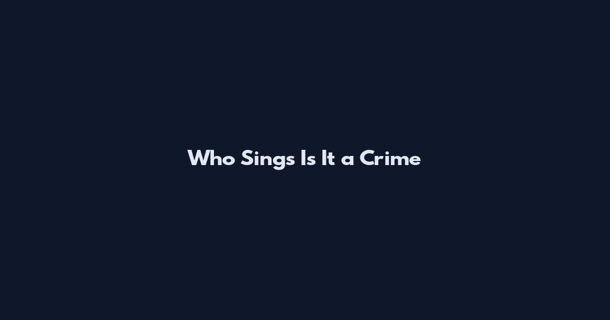 Who Sings Is It a Crime