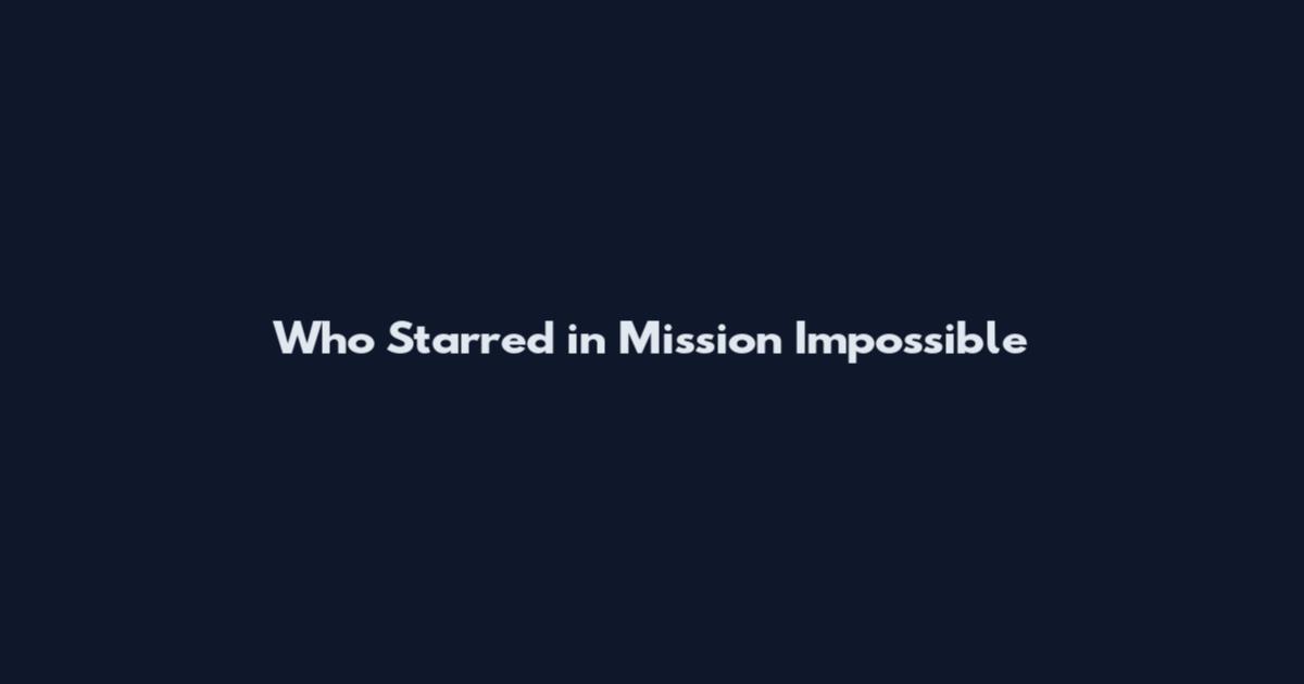 Who Starred in Mission Impossible