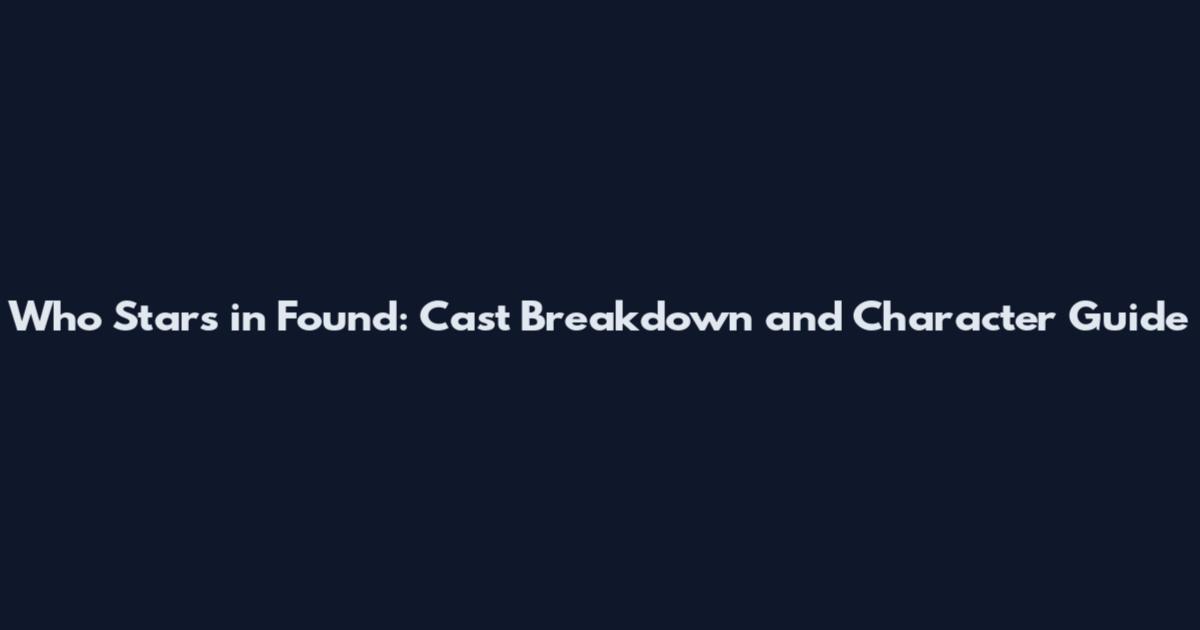 Who Stars in Found: Cast Breakdown and Character Guide